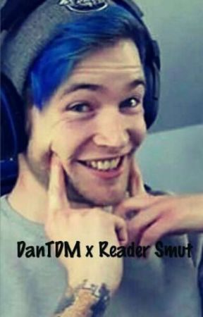 DanTDM x Reader Smut by tdmslays