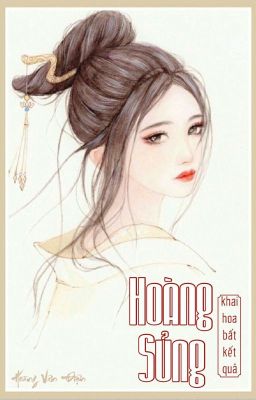 [Edit - Hoàn] Hoàng Sủng - Khai Hoa Bất Kết Quả cover