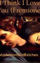 I think I love you (Fremione Fan Fiction) by VoldemortOutBxtches