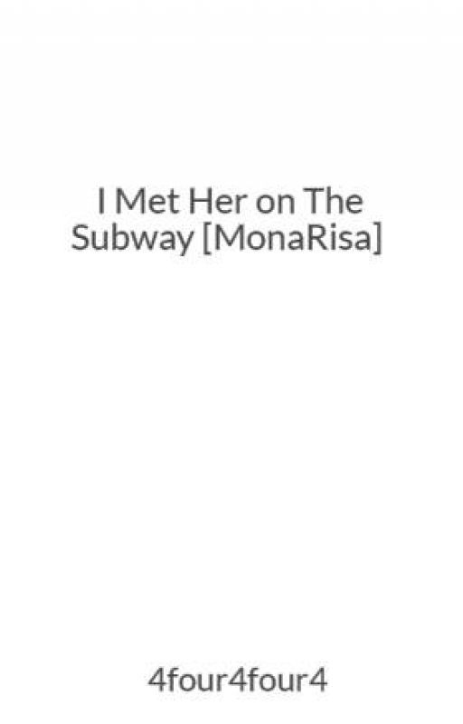 I Met Her on The Subway [MonaRisa] by 4four4four4