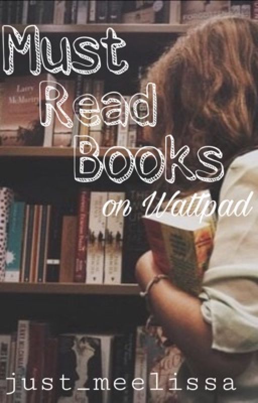 Must Read Books on Wattpad by just_meelissa