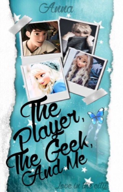 The Player, The Geek, and Me }INTENSE EDITING   ON HOLD { by XxAnnaofArendelleX