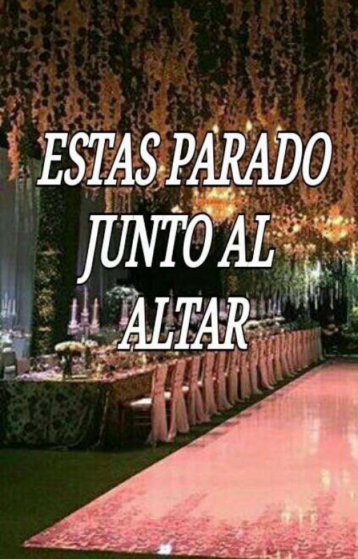 ESTAS PARADO JUNTO AL ALTAR by amorrealgtop