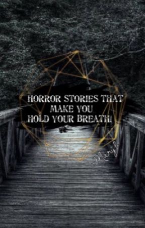 HORROR STORIES THAT MAKE YOU HOLD YOUR BREATH!  by Mary11am