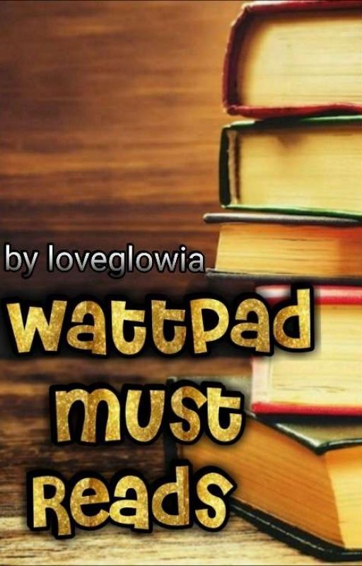 Wattpad must reads by loveglowia