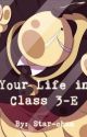 Your Life in Class 3-E by starwarsfan246