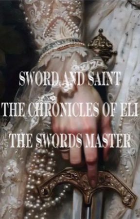 Sword and saint : The chronicles of Eli the swords master  by SincerlySierra