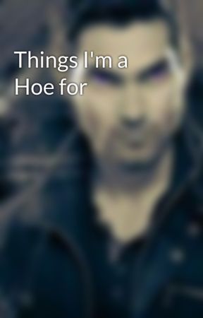 Things I'm a Hoe for by TWDLOVER03