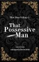 That Possessive Man ||✔ by uniquelyferocious