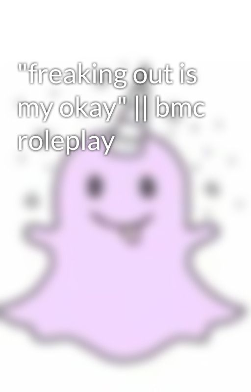 "freaking out is my okay" || bmc roleplay by justasimplesquip