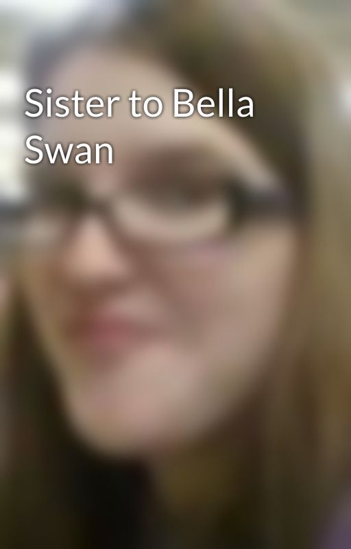 Sister to Bella Swan by SamanthaReandeau