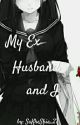 My Ex Husband And I ( Completed) by SaKheShie_27