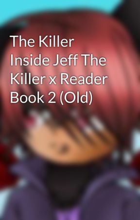 The Killer Inside Jeff The Killer x Reader Book 2 (Old) by Shadow-Of-Horror