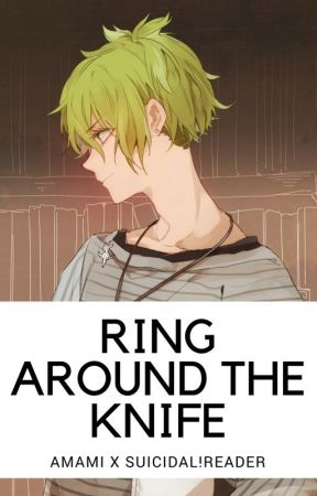 ring around the knife - Amami x Suicidal!Reader by jokesonya