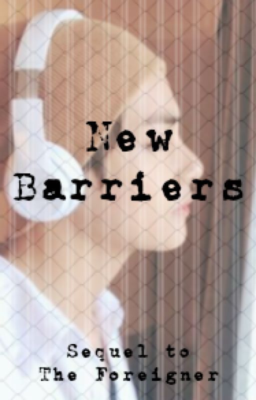 New Barriers (Sequel to The Foreigner) by ThatAlienTaTa