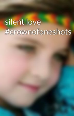 silent love #crownofoneshots by Sabeenia