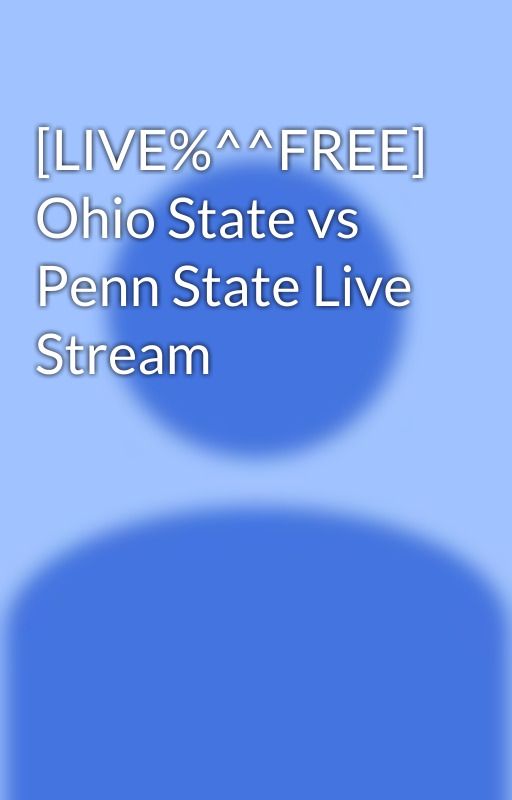 [LIVE%^^FREE] Ohio State vs Penn State Live Stream by sopna23