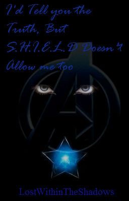 I'd tell you the truth, But S.H.I.E.L.D doesn't allow me too (Avengers Fanfic) cover