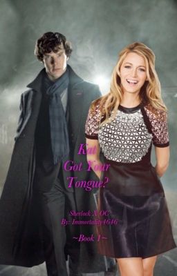 Kat Got Your Tongue? (Sherlock X OC) ~BOOK 1~ cover