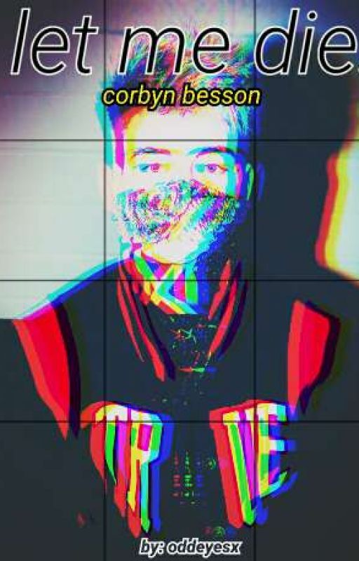 let me die. / corbyn besson by oddeyesx