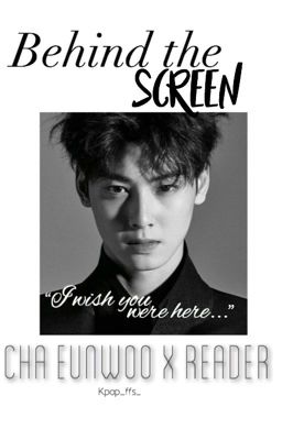 Behind the Screen (Eunwoo x Reader)✔️ [Editing] cover