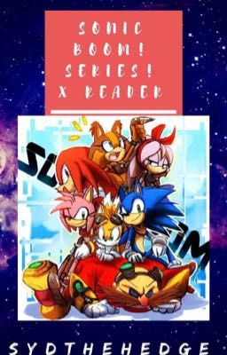 Sonic Boom! Series! X Female!Reader cover