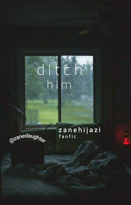 ditch him. [ zane hijazi ] ; fanfic by zanedaughter