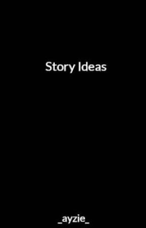 Story Ideas by _ayzie_