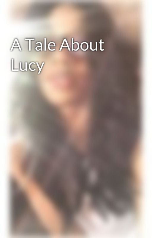 A Tale About Lucy  by CJ_Rogers