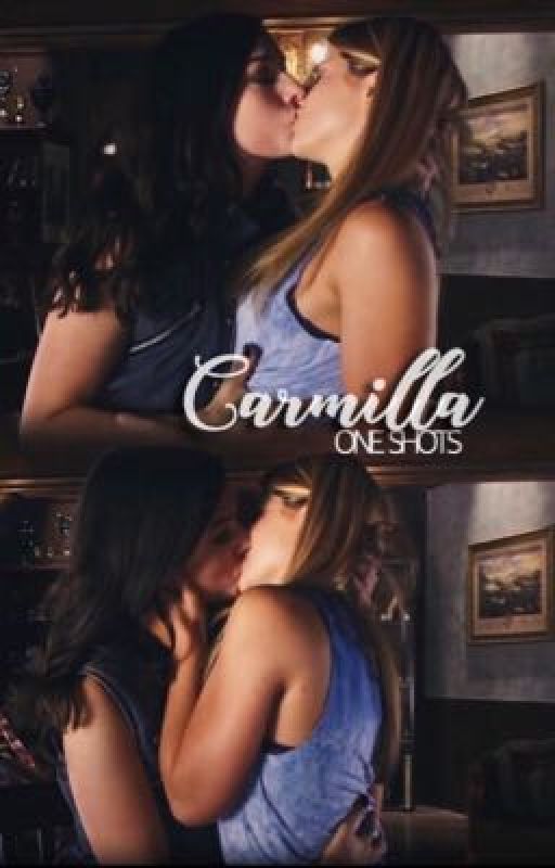 Carmilla: One Shots by ThirstyForMyStory