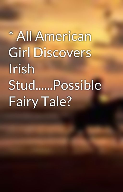 * All American Girl Discovers Irish Stud......Possible Fairy Tale? by genellie3