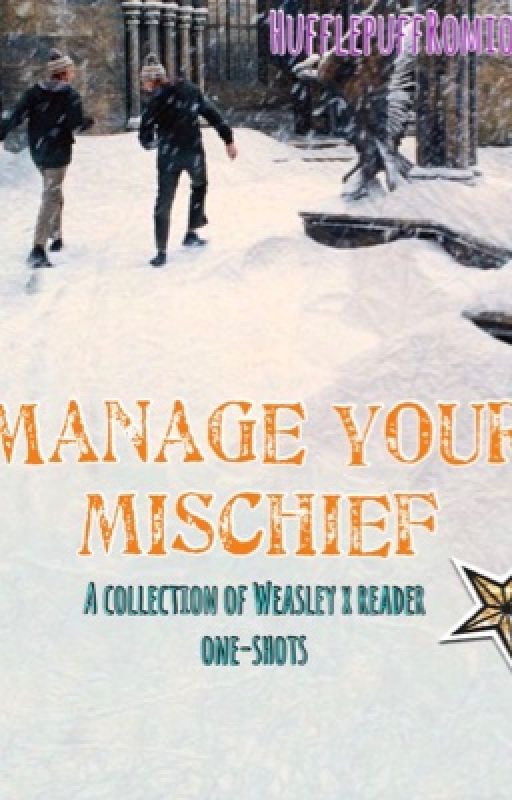 Manage your mischief (Weasley twins x reader) / one-shots [DISCONTINUED] by WeasleyParker