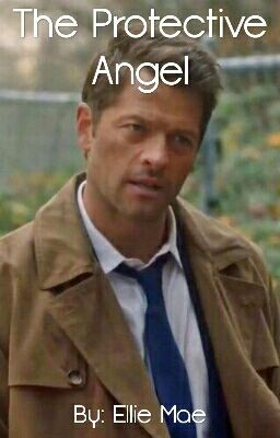 The Protective Angel (Castiel x Reader) {Completed} cover