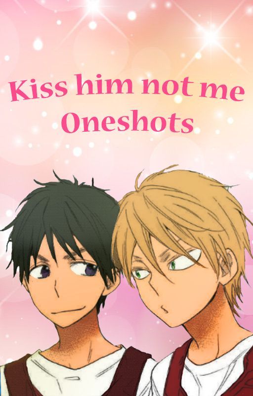 Silly Kiss him not me oneshots by CameraFace