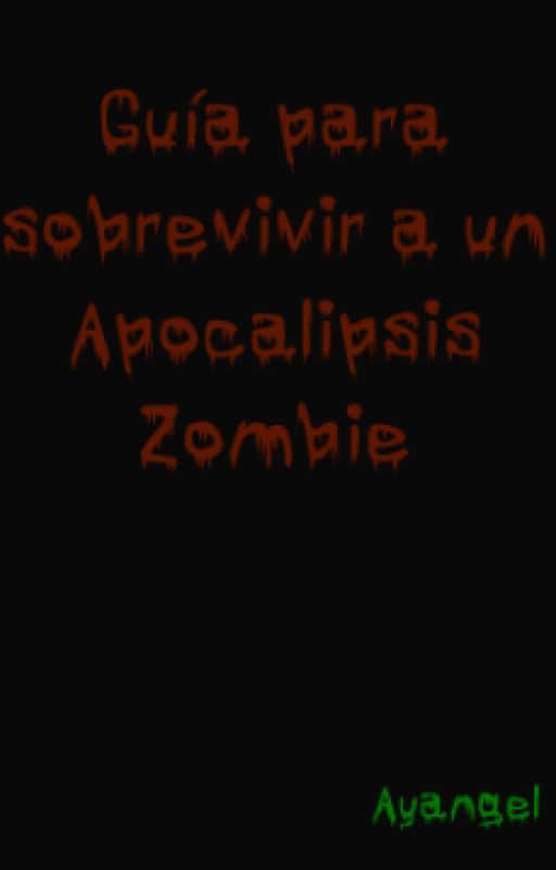 Guía para sobrevivir a un Apocalipsis Zombie by -Ayangel-