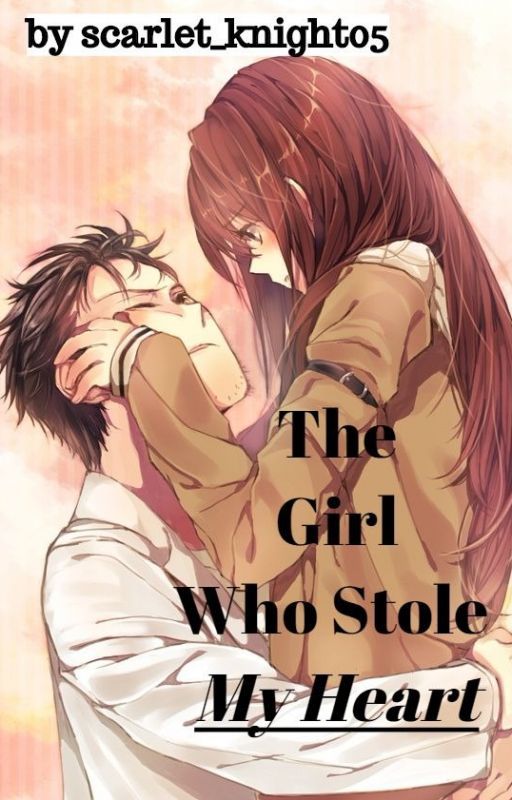 The Girl Who Stole My Heart by scarlet_knight05