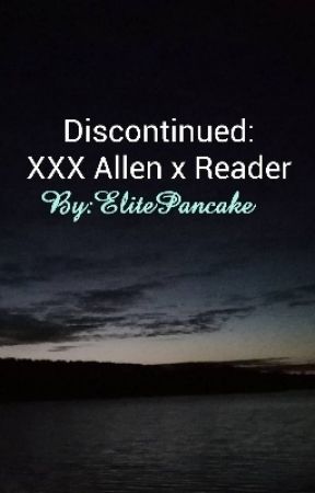 DISCONTINUED XXX [Allen x Reader] by ElitePancake