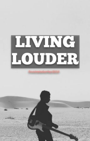 LIVING LOUDER by frustratedwriter2014