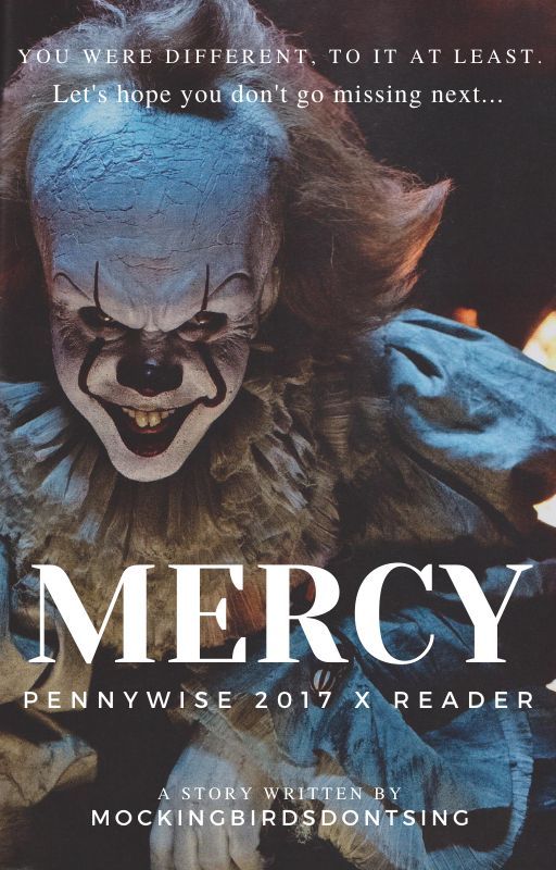 Mercy (Pennywise 2017 x Reader) UNFINISHED AND DISCONTINUED by MockingbirdsDontSing