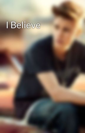 I Believe by Justins_Girl_1