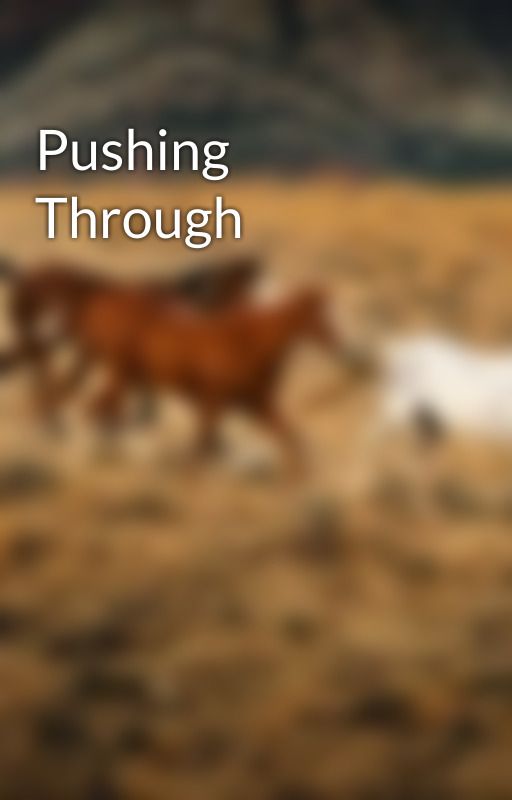 Pushing Through by futureauthorkm5