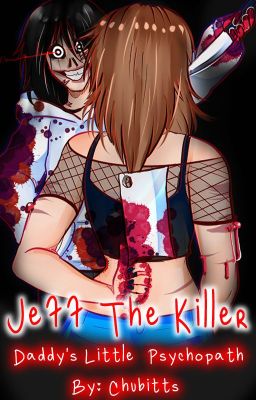 Jeff the Killer: Daddy's little Psychopath [📝FINAL CHAPTER COMING SOON📝] cover