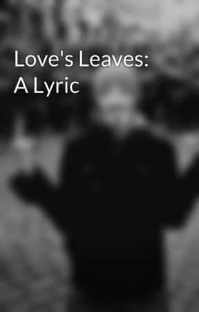 Love's Leaves: A Lyric by EverTheLibertine