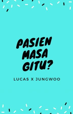 Pasien masa gitu - Lucas x Jungwoo by sayangnyalucas