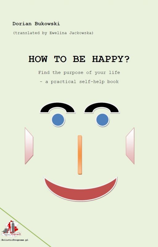 How to be happy? Find the purpose of your life - a practical self-help book by how-to-be-happy