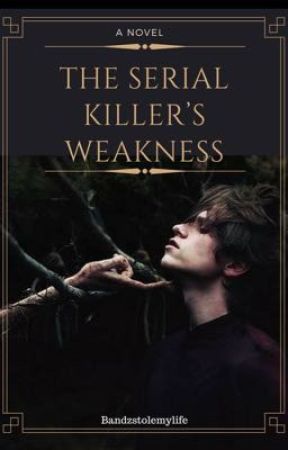 The serial killer's weakness by SCSAGIVEMEANATAR