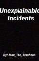 Unexplainable Incidents (2018) by Max_The_Trashcan