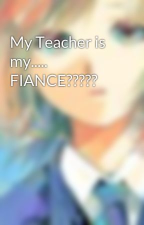 My Teacher is my..... FIANCE????? by NagiNyan