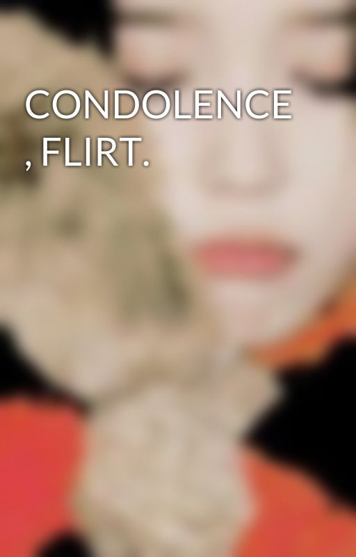 CONDOLENCE , FLIRT. by -flirtsgotohell-