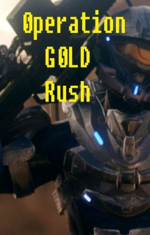 Operation Gold Rush ( A Halo FanFic ) ~Completed~ by bad-juju